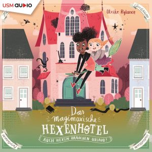 Cover Hörbuch "Das magimoxische Hexenhotel - Auch Hexen brauchen Urlaub" von Ulrike Rylance – der Beginn einer magischen Mensch-Hexe-Freundschaft.