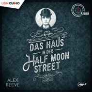 Das Haus in der Half Moon Street – Krimi Hörbuch von Alex Reeve Cover Hörbuch „Das Haus in der Half Moon Street“ von Alex Reeve – Leo Stanhope ermittelt im Mordfall seiner großen Liebe Maria.