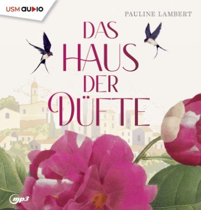 Cover Hörbuch „Das Haus der Düfte“ von Pauline Lambert – Anouk reist in die Provence, um Parfüms zu entwickeln und verliebt sich.