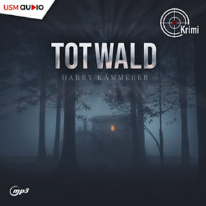 Cover Hörbuch „Totwald“ von Harry Kämmerer – der Münchner Kommissar Mader ermittelt gleich in mehreren Fällen.