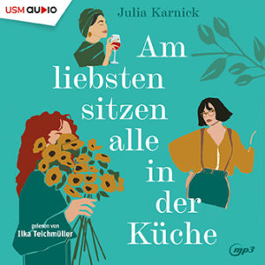 Cover Hörbuch „Am liebsten sitzen alle in der Küche“ von Julia Karnick über drei Freundinnen und einen raffinierten Plan.