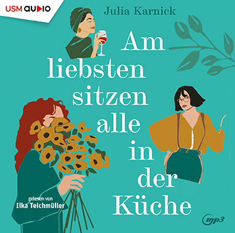 9293_2D-72dpi Cover Hörbuch „Am liebsten sitzen alle in der Küche“ von Julia Karnick über drei Freundinnen und einen raffinierten Plan.