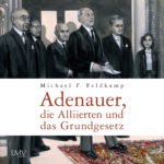 Adenauer, die Alliierten und das Grundgesetz – Hörbuch von Michael F. Feldkamp, gelesen von Alexander Bandilla Cover Hörbuch „Adenauer, die Alliierten und das Grundgesetz“ von Michael F. Feldkamp