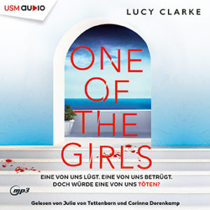 Cover Hörbuch „One of the Girls“ Spannung von Lucy Clarke, gelesen von Julia von Tettenborn und Corinna Dorenkamp