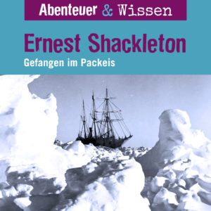 Cover Abenteuer & Wissen: Ernest Shackleton - Hörbuch Wissen für Kinder und Erwachsene