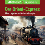 Abenteuer & Wissen: Der Orient-Express – Eine Legende rollt durch Europa, Hörbuch Wissen für Kinder und Erwachsene Cover Abenteuer & Wissen: Der Orient-Express - Hörbuch Wissen für Kinder und Erwachsene
