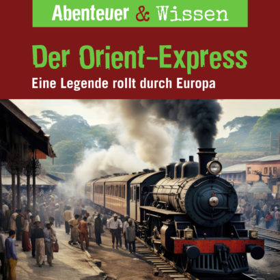 Abenteuer & Wissen: Der Orient-Express - Eine Legende rollt durch Europa, Hörbuch Wissen für Kinder und Erwachsene Cover Abenteuer & Wissen: Der Orient-Express - Hörbuch Wissen für Kinder und Erwachsene