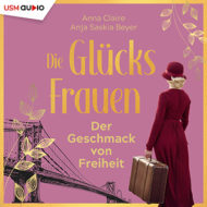 Hörbuch „Die Glücksfrauen – Der Geschmack von Freiheit“ Teil 1 der Reihe von Anne Claire/Anja Saskia Beyer Cover Hörbuch "Die Glücksfrauen - Der Geschmack von Freiheit" von Anne Claire