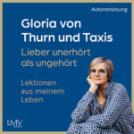 Lieber unerhört als ungehört – Lektionen aus meinem Leben Autorinnenlesung von Gloria von Thurn und Taxis Cover Hörbuch Gloria von Thurn und Taxis: Lieber unerhört als ungehört
