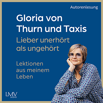 Lieber unerhört als ungehört - Lektionen aus meinem Leben Autorinnenlesung von Gloria von Thurn und Taxis Cover Hörbuch Gloria von Thurn und Taxis: Lieber unerhört als ungehört